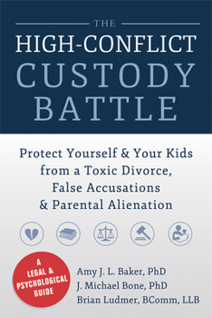 Paperback The High-Conflict Custody Battle: Protect Yourself & Your Kids from a Toxic Divorce, False Accusations & Parental Alienation Book
