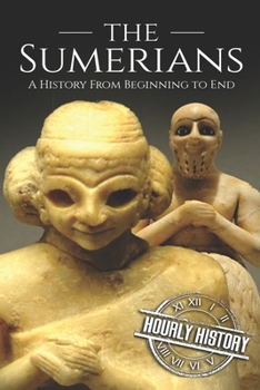 Paperback The Sumerians: A History From Beginning to End Book