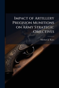Paperback Impact of Artillery Precision Munitions on Army Strategic Objectives Book
