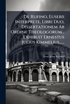 Paperback De Rufino, Eusebii Interprete, Libri Duo, Dissertationem Ab Ordine Theologorum... Exhibuit Ernestus Julius Kimmelius...... [Latin] Book