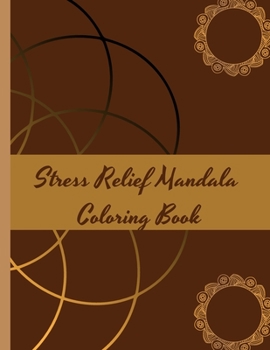 Stress Relief Mandala Coloring Book: For Adults and Young Adults.
