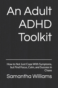 Paperback An Adult ADHD Toolkit: How to Not Just Cope With Symptoms, but Find Focus, Calm, and Success in Chaos Book