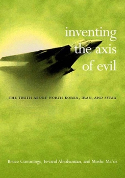 Hardcover Inventing the Axis of Evil: The Truth about North Korea, Iran, and Syria Book
