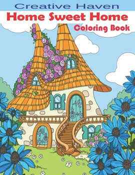 Paperback Creative Haven Home Sweet Home Coloring Book: Beautiful Relaxing Pages of Home Sweet Home- Adult Relaxation Home Design for Stress Relieving Book