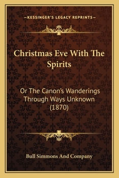 Paperback Christmas Eve With The Spirits: Or The Canon's Wanderings Through Ways Unknown (1870) Book