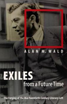 Hardcover Exiles from a Future Time: The Forging of the Mid-Twentieth-Century Literary Left Book