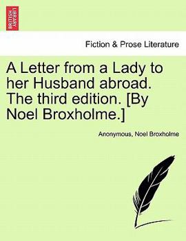Paperback A Letter from a Lady to Her Husband Abroad. the Third Edition. [by Noel Broxholme.] Book