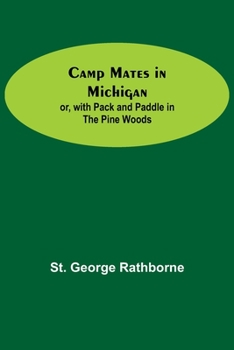 Camp Mates in Michigan or With Pack and Paddle in the Pine Woods - Book #5 of the Canoe and Campfire