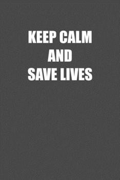 Paperback Keep Calm and Save Lives: 6x9 Journal sarcastic work hospital notebook Christmas gift presents for under 10 dollars Book