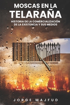 Paperback Moscas en la telaraña: Historia de la comercialización de la existencia&#8213;y sus medios [Spanish] Book