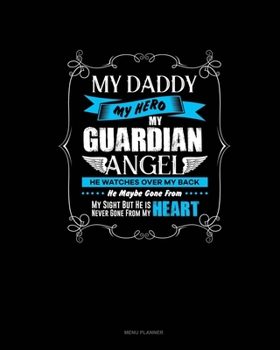 My Daddy My Hero My Guardian Angel He Watches Over My Back He Maybe Gone From My Sight But He Is Never Gone From My Heart: Menu Planner