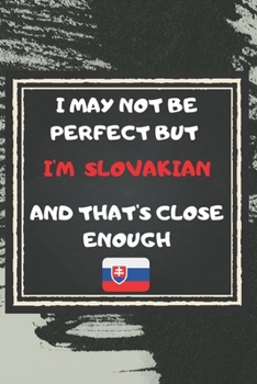 Paperback I May Not Be Perfect But I'm slovakian And That's Close Enough Notebook Gift For Slovakia Lover: Lined Notebook / Journal Gift, 120 Pages, 6x9, Soft C Book