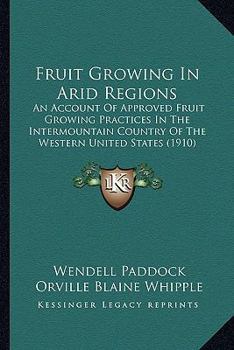 Paperback Fruit Growing In Arid Regions: An Account Of Approved Fruit Growing Practices In The Intermountain Country Of The Western United States (1910) Book