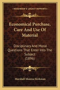 Paperback Economical Purchase, Care And Use Of Material: Disciplinary And Moral Questions That Enter Into The Subject (1896) Book