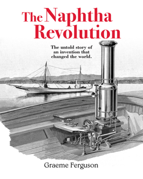 The Naphtha Revolution: The Untold Story of an Invention that Changed the World