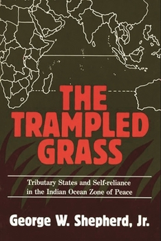 The Trampled Grass: Tributary States and Self-Reliance in the Indian Ocean Zone - Book #169 of the Contributions in Political Science