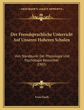 Paperback Der Fremdsprachliche Unterricht Auf Unseren Hoheren Schulen: Vom Standpunkt Der Physiologie Und Psychologie Beleuchtet (1905) [German] Book