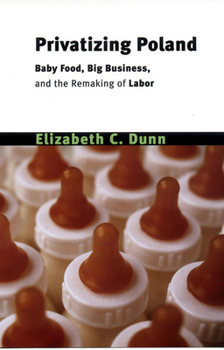 Paperback Privatizing Poland: Baby Food, Big Business, and the Remaking of Labor Book