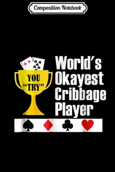 Composition Notebook: Cribbage - Funny Cribbage Okayest Player Journal/Notebook Blank Lined Ruled 6x9 100 Pages