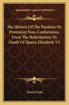 Paperback The History Of The Puritans Or Protestant Non-Conformists, From The Reformation To Death Of Queen Elizabeth V1 Book