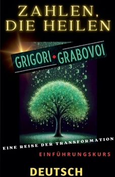 ZAHLEN, DIE HEILEN, GRIGORI GRABOVOI, EINE REISE DER TRANSFORMATION, Einführungskurs. (German Edition)