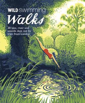 Paperback Wild Swimming Walks Around London: 28 Lake, River and Seaside Days Out by Train from London Book