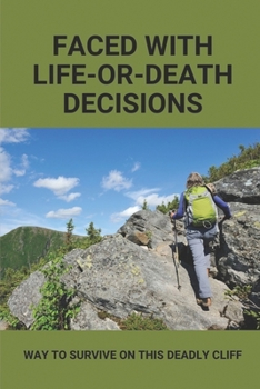 Paperback Faced With Life-Or-Death Decisions: Way To Survive On This Deadly Cliff: Journey About People Finding Survival With Deadly Cliffhangers Book