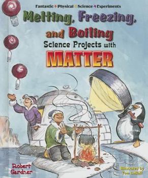 Melting, Freezing, And Boiling Science Projects With Matter (Fantastic Physical Science Experiments) - Book  of the Fantastic Physical Science Experiments