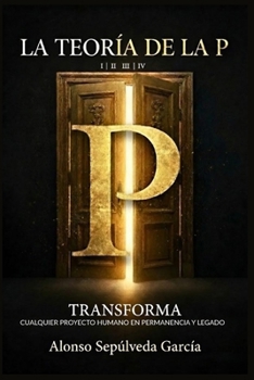 Paperback La Teoría de la P: Transforma Cualquier Proyecto Humano En Permanencia Y Legado [Spanish] Book