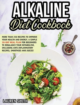 Hardcover Alkaline Diet Cookbook: 250+ Recipes to Improve Your Health and Energy! A Simple 30-Day Meal Plan for Beginners to Rebalance Your Metabolism, Book