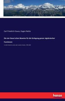 Paperback Die vier Gauss'schen Beweise für die Zerlegung ganzer algebraischer Functionen: in reelle Factoren ersten oder zweiten Grades, 1799-1849 [German] Book