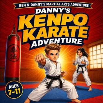 Danny's Kenpo Karate Adventure: A Martial Arts Storybook for Kids Ages 7-11: Learn Kenpo Karate Fundamentals, Build Self-Defense Skills, Cultivate ... Kids (Ben & Danny's Martial Arts Adventures)
