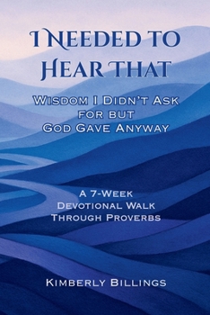 Paperback I Needed to Hear That: Wisdom I Didn't Ask for but God Gave Anyway Book