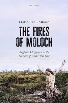 Hardcover The Fires of Moloch: Anglican Clergymen in the Furnace of World War One Book