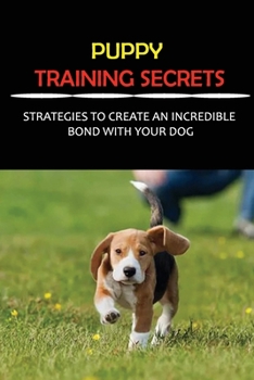 Paperback Puppy Training Secrets: Strategies To Create An Incredible Bond With Your Dog: How To Deal With Dog Behavior Problems Book