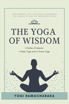 Paperback The Yoga of Wisdom: A Series of Lessons in Raja Yoga and in Gnani Yoga Book