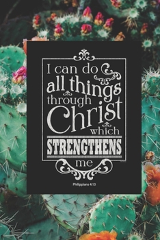 I can Do All Things Through Christ Who Strengthens Me Philippians 4:13: Bible Verse Quote Prayer Journal for Women to write in | Pretty Floral Cactus ... Time | Gratitude & Meditation | Ideal Gift