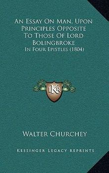 An Essay On Man, Upon Principles Opposite To Those Of Lord Bolingbroke: In Four Epistles