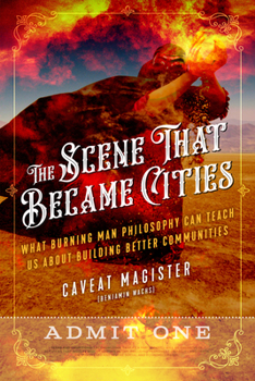 Paperback The Scene That Became Cities: What Burning Man Philosophy Can Teach Us about Building Better Communities Book