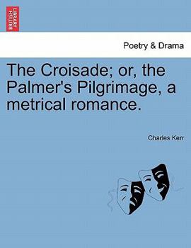 Paperback The Croisade; Or, the Palmer's Pilgrimage, a Metrical Romance. Book