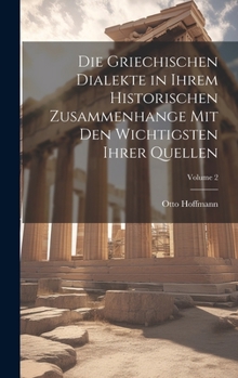 Hardcover Die Griechischen Dialekte in Ihrem Historischen Zusammenhange Mit Den Wichtigsten Ihrer Quellen; Volume 2 [German] Book