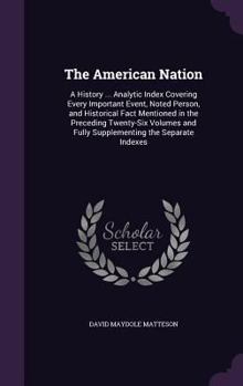 Hardcover The American Nation: A History ... Analytic Index Covering Every Important Event, Noted Person, and Historical Fact Mentioned in the Preced Book