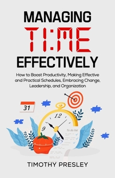 Paperback Managing Time Effectively: How to Boost Productivity, Making Effective and Practical Schedules, Embracing Change, Leadership, and Organization Book