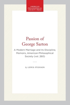 Passion of George Sarton: A Modern Marriage & its Discipline (Memoirs of the American Philosophical Society)