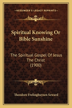 Paperback Spiritual Knowing Or Bible Sunshine: The Spiritual Gospel Of Jesus The Christ (1900) Book