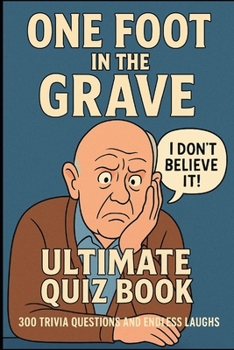 Paperback One Foot in the Grave - Ultimate Quiz Book: 300 Trivia Questions and Endless Laughs Book