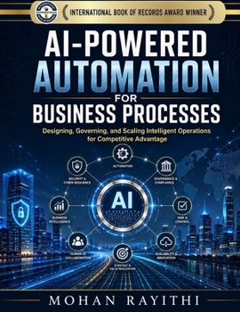 Paperback AI-Powered Automation for Business Processes: Designing, Governing, and Scaling Intelligent Operations for Competitive Advantage Book