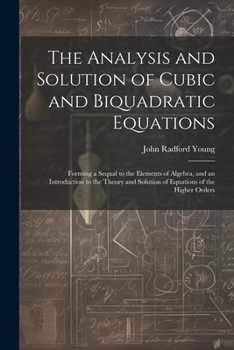 Paperback The Analysis and Solution of Cubic and Biquadratic Equations: Forming a Sequal to the Elements of Algebra, and an Introduction to the Theory and Solut Book