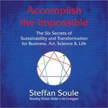 Paperback Accomplish the Impossible: The Six Secrets of Sustainability and Transformation for Business, Art, Science & Life: Revealing Wisdom Hidden in the Book