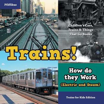 Paperback Trains! How Do They Work (Electric and Steam)? Trains for Kids Edition - Children's Cars, Trains & Things That Go Books Book